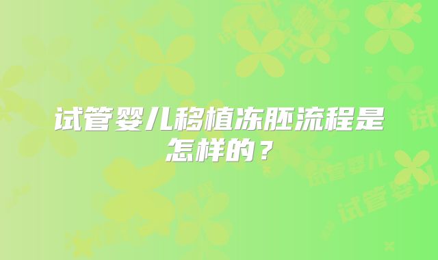 试管婴儿移植冻胚流程是怎样的？