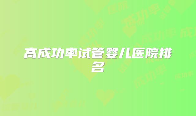高成功率试管婴儿医院排名