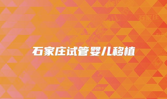 石家庄试管婴儿移植