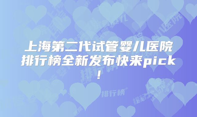 上海第二代试管婴儿医院排行榜全新发布快来pick!