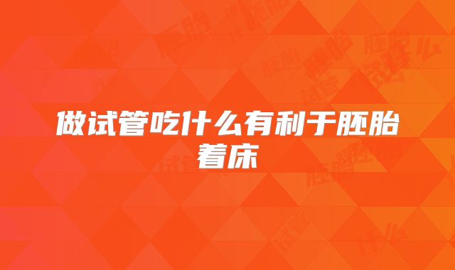 做试管吃什么有利于胚胎着床