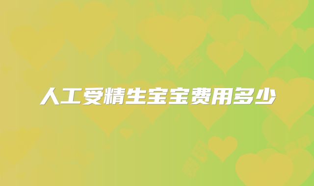 人工受精生宝宝费用多少
