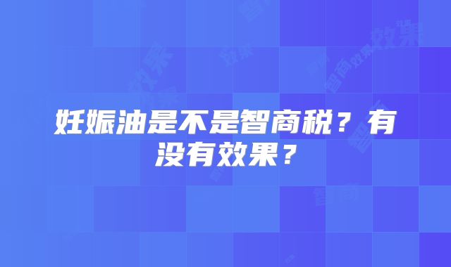 妊娠油是不是智商税？有没有效果？