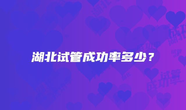 湖北试管成功率多少？