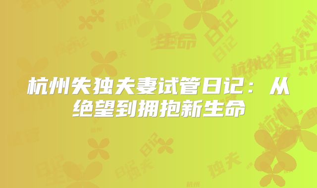 杭州失独夫妻试管日记：从绝望到拥抱新生命