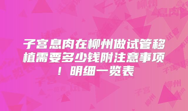 子宫息肉在柳州做试管移植需要多少钱附注意事项！明细一览表