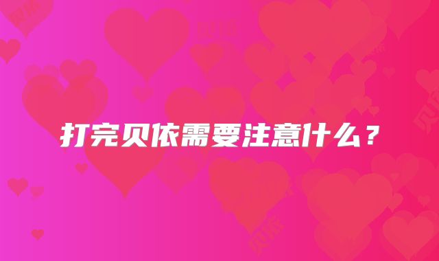 打完贝依需要注意什么?