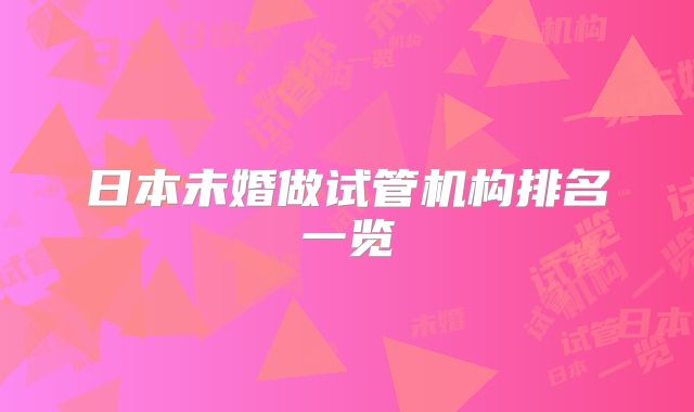 日本未婚做试管机构排名一览