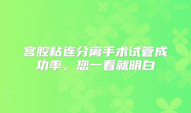 宫腔粘连分离手术试管成功率,您一看就明白