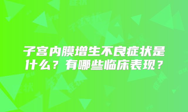 子宫内膜增生不良症状是什么？有哪些临床表现？