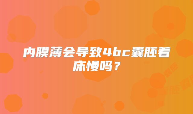 内膜薄会导致4bc囊胚着床慢吗？