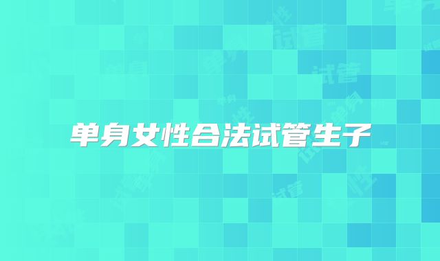 单身女性合法试管生子