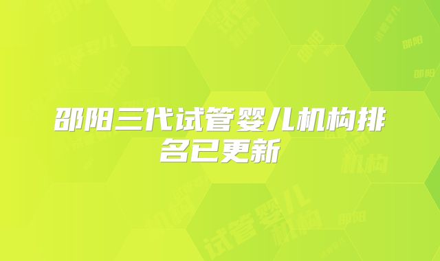 邵阳三代试管婴儿机构排名已更新