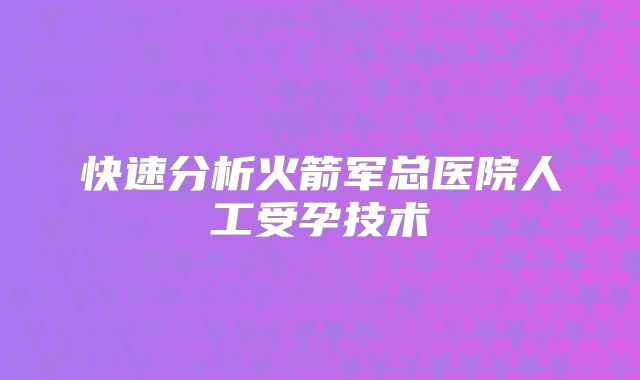 快速分析火箭军总医院人工受孕技术
