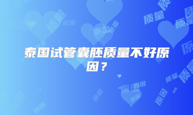 泰国试管囊胚质量不好原因？