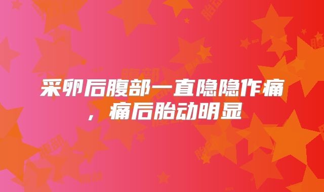 采卵后腹部一直隐隐作痛，痛后胎动明显