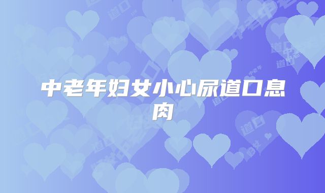 中老年妇女小心尿道口息肉