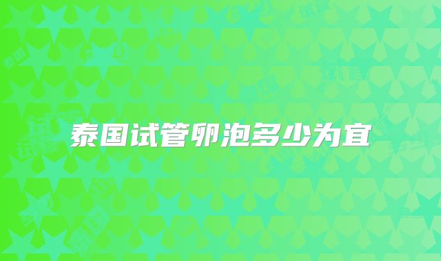 泰国试管卵泡多少为宜