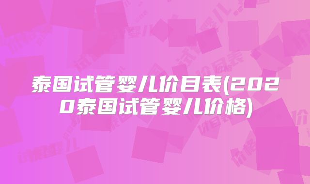泰国试管婴儿价目表(2020泰国试管婴儿价格)