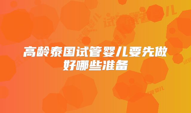 高龄泰国试管婴儿要先做好哪些准备