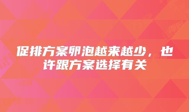促排方案卵泡越来越少，也许跟方案选择有关
