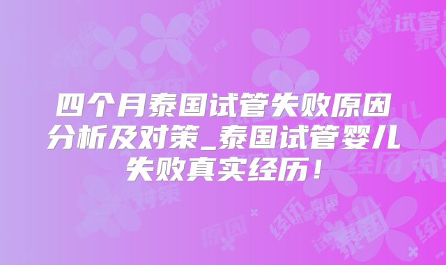 四个月泰国试管失败原因分析及对策_泰国试管婴儿失败真实经历！