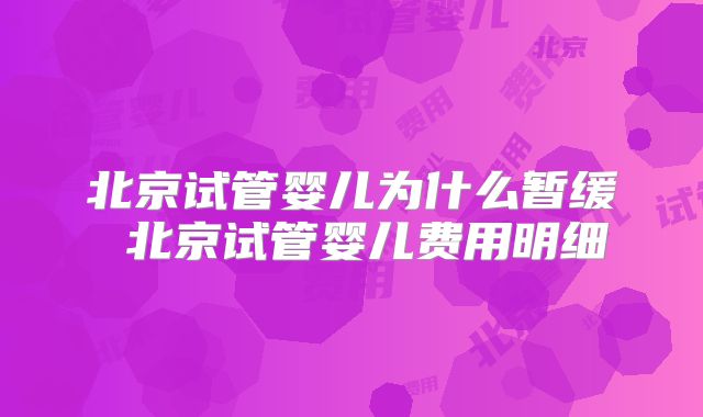 北京试管婴儿为什么暂缓 北京试管婴儿费用明细