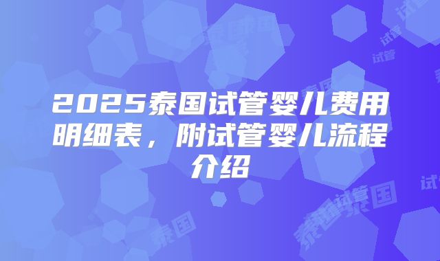 2025泰国试管婴儿费用明细表,附试管婴儿流程介绍
