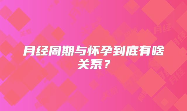 月经周期与怀孕到底有啥关系？
