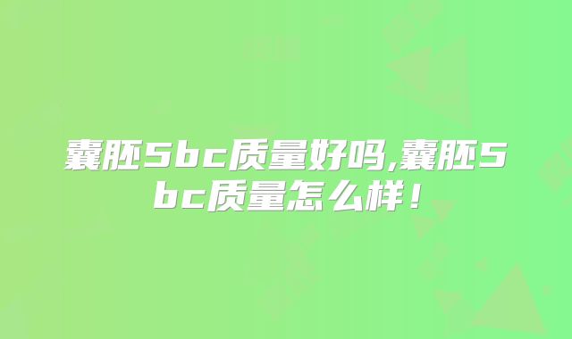 囊胚5bc质量好吗,囊胚5bc质量怎么样！