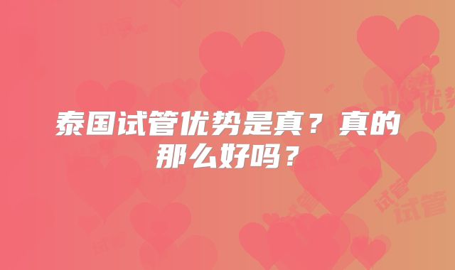 泰国试管优势是真?真的那么好吗?