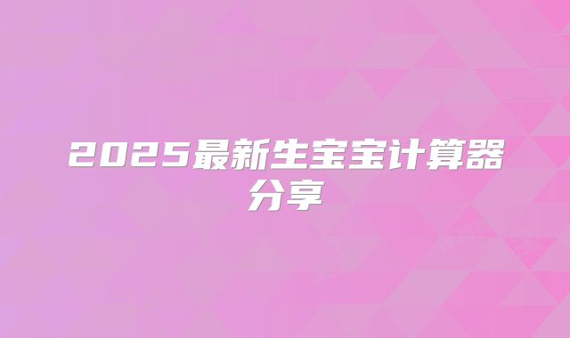 2025最新生宝宝计算器分享