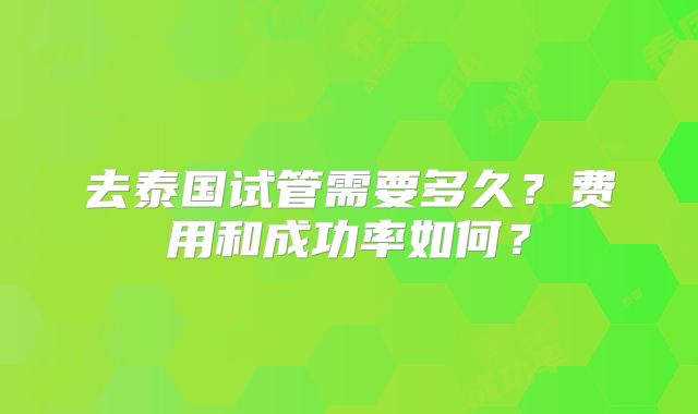 去泰国试管需要多久？费用和成功率如何？