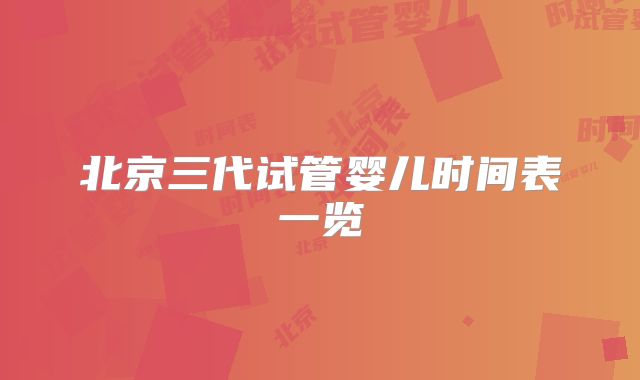 北京三代试管婴儿时间表一览