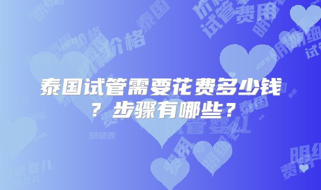 泰国试管需要花费多少钱？步骤有哪些？