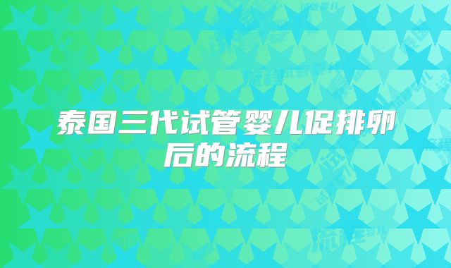 泰国三代试管婴儿促排卵后的流程
