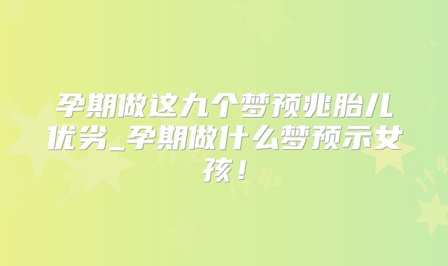 孕期做这九个梦预兆胎儿优劣_孕期做什么梦预示女孩！
