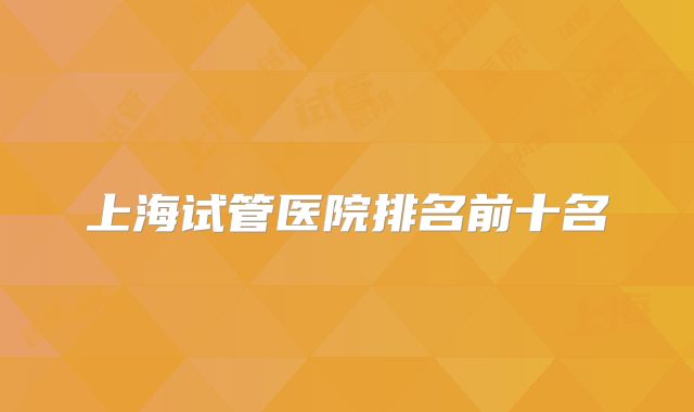 上海试管医院排名前十名