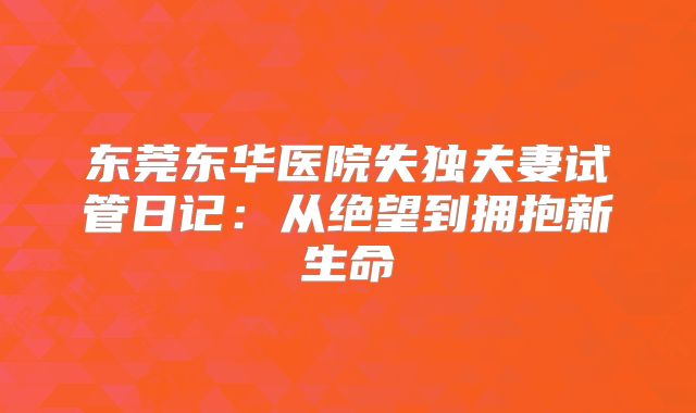 东莞东华医院失独夫妻试管日记：从绝望到拥抱新生命
