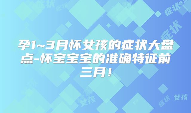 孕1~3月怀女孩的症状大盘点-怀宝宝宝的准确特征前三月！