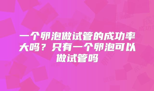 一个卵泡做试管的成功率大吗？只有一个卵泡可以做试管吗