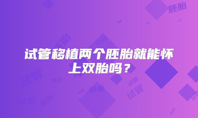 试管移植两个胚胎就能怀上双胎吗?