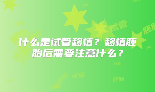 什么是试管移植？移植胚胎后需要注意什么？
