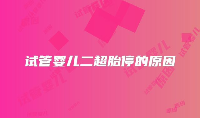 试管婴儿二超胎停的原因