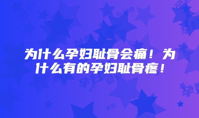 为什么孕妇耻骨会痛！为什么有的孕妇耻骨疼！