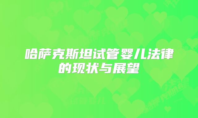 哈萨克斯坦试管婴儿法律的现状与展望