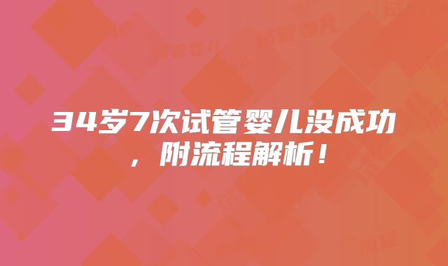 34岁7次试管婴儿没成功,附流程解析!