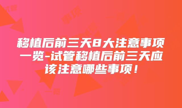 移植后前三天8大注意事项一览-试管移植后前三天应该注意哪些事项！
