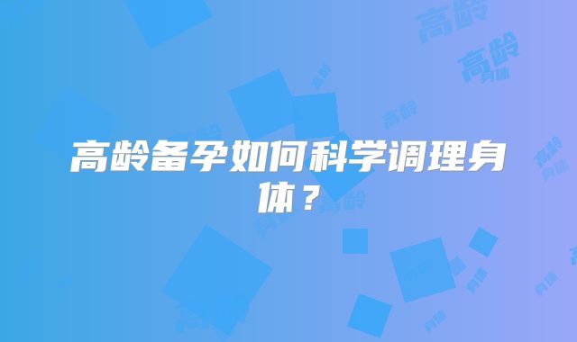 高龄备孕如何科学调理身体？