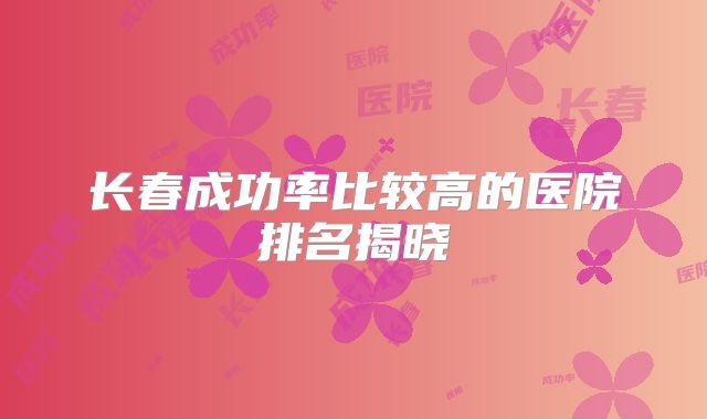 长春成功率比较高的医院排名揭晓